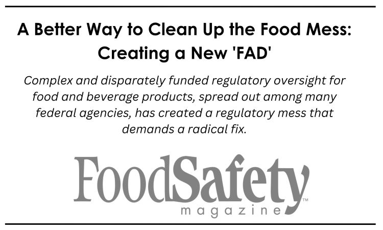 Text: A Better Way to Clean Up the Food Mess: Creating a New 'FAD.' Complex and disparately funded regulatory oversight for food and beverage products, spread out among many federal agencies, has created a regulatory mess that demands a radical fix. Logo: Food Safety Magazine.