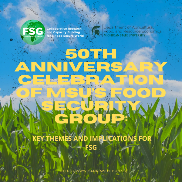 50th Anniversary Celebration of MSU’s Food Security Group: Key Themes and Implications for FSG