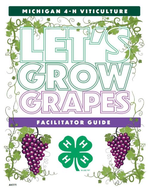Grape vines and grape blusters around the words Michigan 4-H Viticulture, Let's Grow Grapes Facilitator Guide with the 4-H Clover.