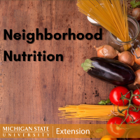 Neighborhood Nutrition graphic - Title on top of wood background with fresh vegetables and pasta and the MSU Extension Logo.