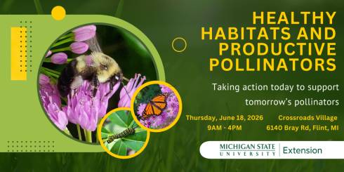 HEALTHY HABITATS AND PRODUCTIVE POLLINATORS. Taking action today to support tomorrow's pollinators. Thursday, June 18, 2026 9AM - 4PM. Crossroads Village, 6140 Bray Rd, Flint, MI.