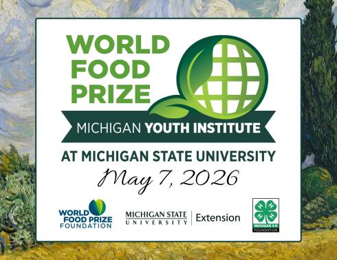 World Food Prize Michigan Youth Institute at Michigan State University
May78, 2026
World Food Prize Foundation
Michigan State University Extension
Michigan 4-H Foundation