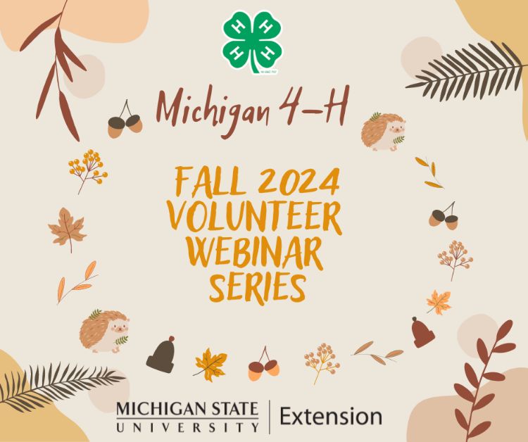 A graphic with fall items like acorns, leaves , etc., as well as the MSU Extension wordmark, 4-H clover and the words Michigan 4-H Fall 2024 Volunteer Webinar Series.